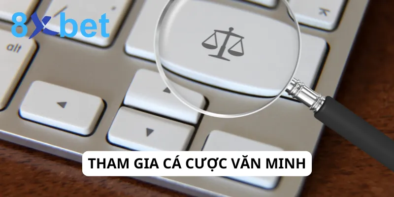 Điều Khoản 8xBet - Đảm Bảo Quyền Lợi Và Trải Nghiệm An Toàn Tham gia cá cược văn minh, tôn trọng và giữ thái độ tích cực